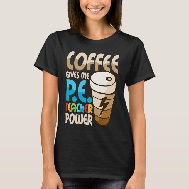 T-shirt Coffee Gives Me P E Teacher Power Physical Educati (Devant)