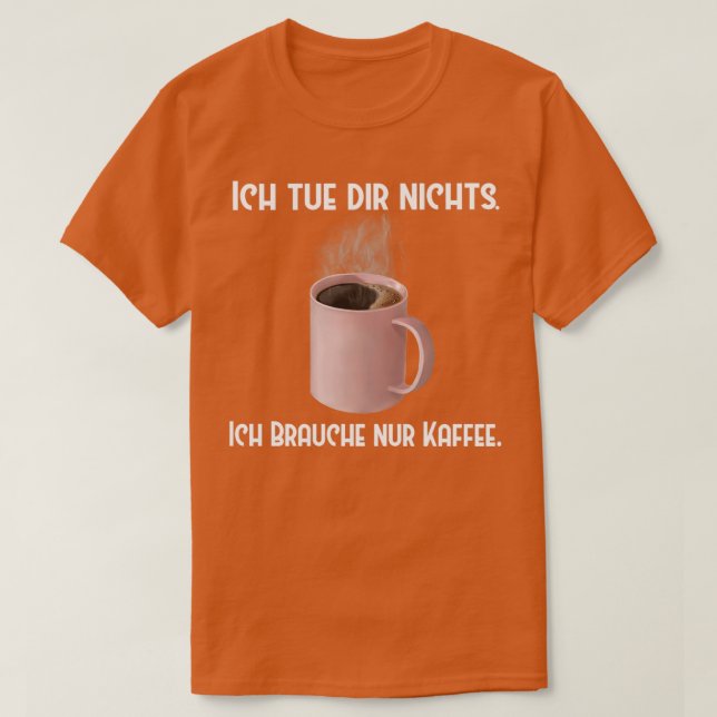T-shirt Coffee Ich ut dir nichts Brauche nur Kaffee (Design devant)