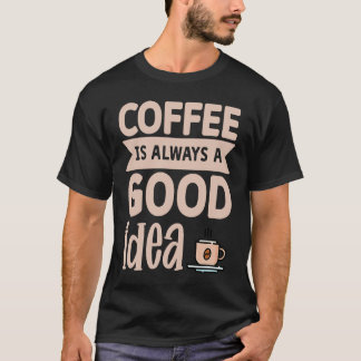 T-shirt Coffee Is Always A Good Idea 8