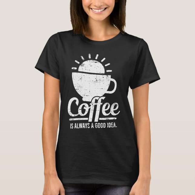 T-shirt Coffee Is Always A Good Idea Coffee Lover (Devant)