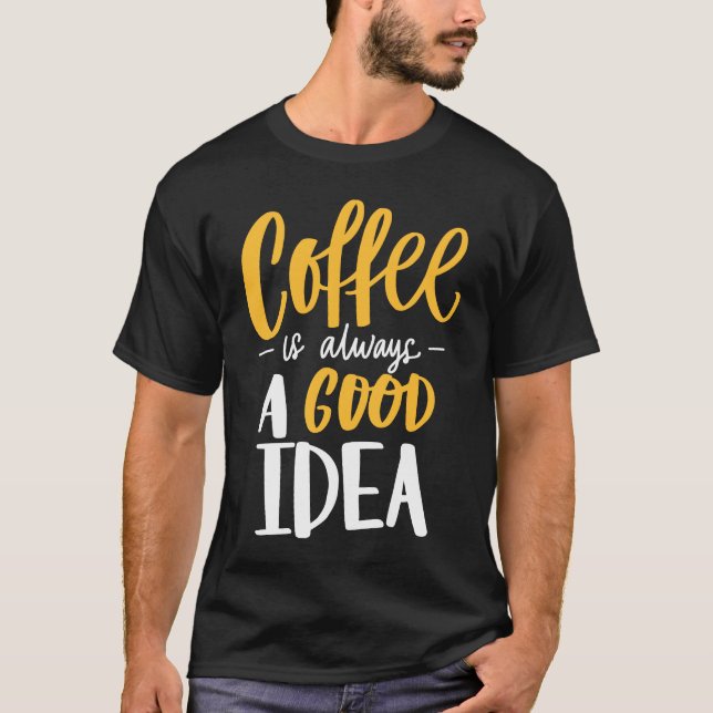 T-shirt Coffee Is Always A Good Idea Saying Coffee Lovers (Devant)
