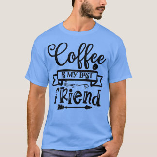 T-shirt Coffee Is My Best Friend