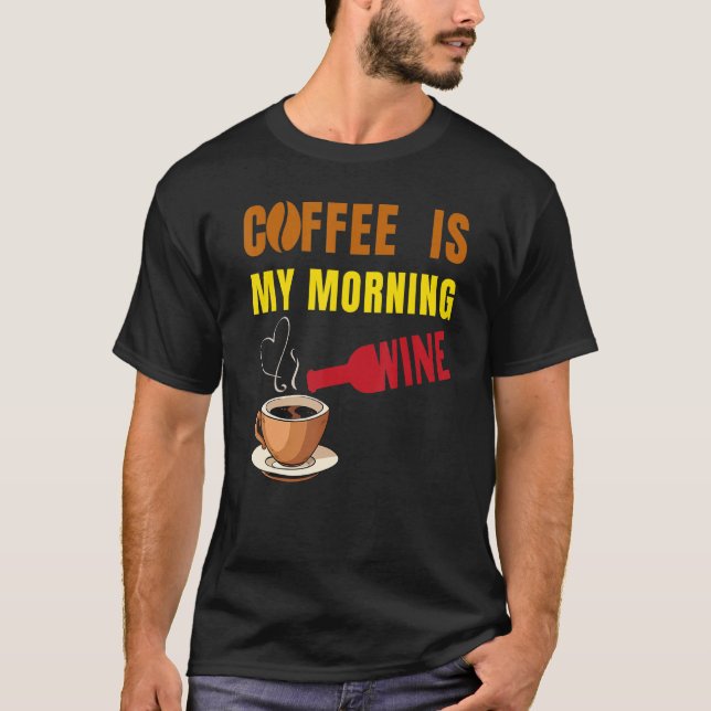 T-shirt Coffee is my Morning Wine Coffee and Wine  Men Wom (Devant)