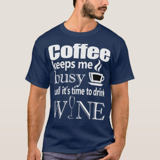 T-shirt Coffee Keeps Me Busy Until it's Time To Drink Wine