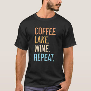 T-shirt Coffee Lake Wine Repeat Lake Life Wine Coffee Dri