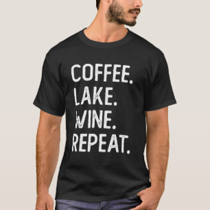 T-shirt Coffee Lake Wine Repeat Lake Life Wine Coffee Dri