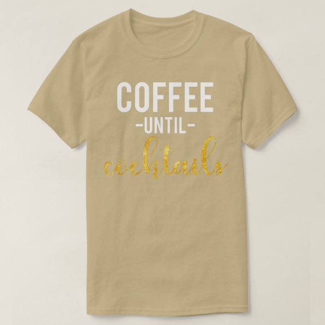 T-shirt COFFEE LOVER product COFFEE UNTIL COCKTAILS GIFT (Design devant)