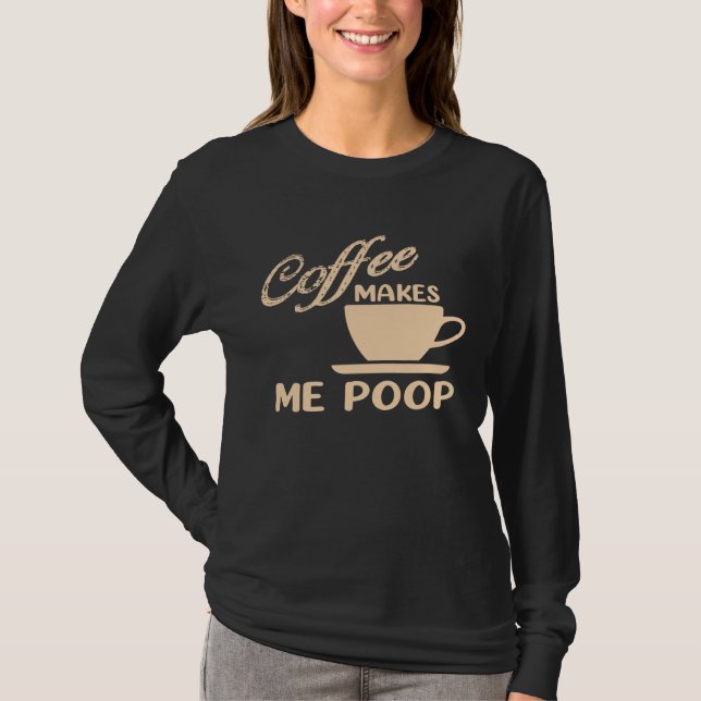 T-shirt Coffee Makes Me Poop  Coffee  Caffeine Quotes Joke (Devant)
