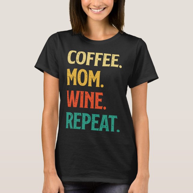 T-shirt Coffee Mom Wine Repeat Mother's Day Motherhood Mom (Devant)