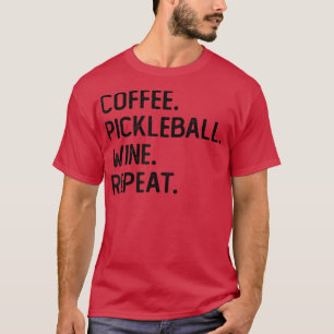 T-shirt Coffee Pickleball Wine Repeate Funny Pickleball Co