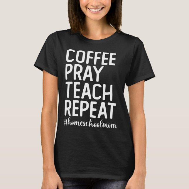 T-shirt Coffee Pray Teach Repeat Homeschool Mama Homeschoo (Devant)