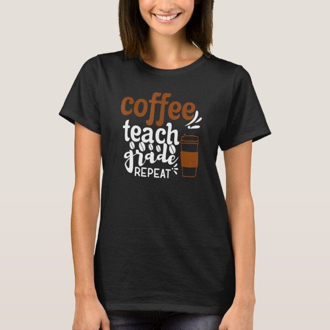 T-shirt Coffee Teach Grade Repeat Retour À L'École Boire (Devant)