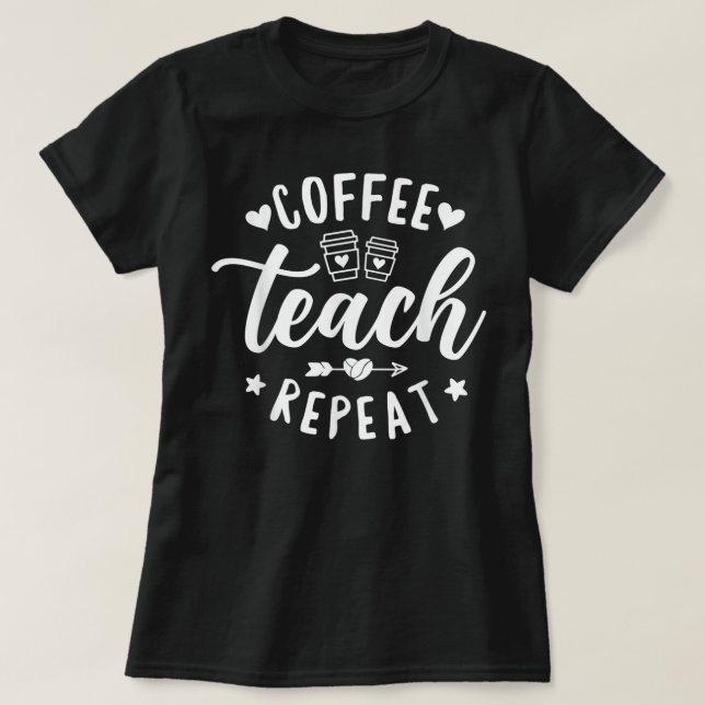 T-shirt Coffee Teach Repeat, enseignant scolaire Café (Design devant)