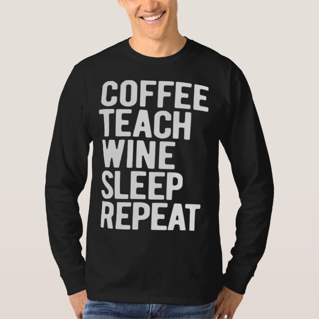 T-shirt Coffee Teach Wine Sleep Repeat  Teacher (Devant)