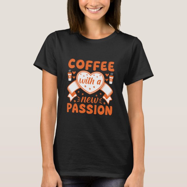T-shirt Coffee With a New Passion – Coffee Quote (Devant)