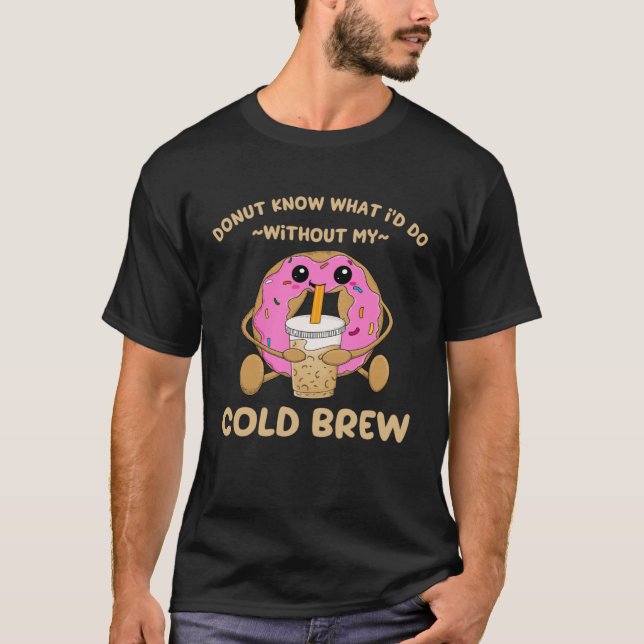 T-shirt Cold Brew Coffee Quote Donut Cold Brewed Drinks  1 (Devant)