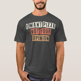 T-shirt Coloré Retro Drôle Je Veux Pizza Pas Votre Opinion