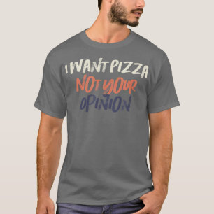 T-shirt Coloré Retro Drôle Je Veux Pizza Pas Votre Opinion