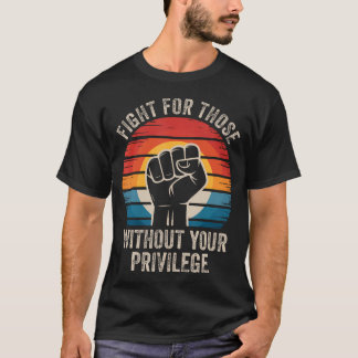 T-shirt Combattez pour ceux qui n'ont pas vos privilèges D