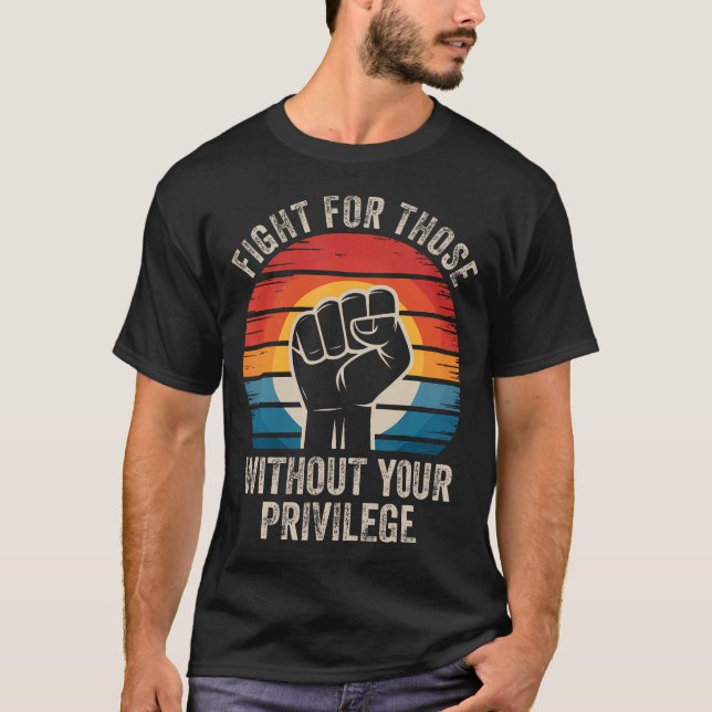 T-shirt Combattez pour ceux qui n'ont pas vos privilèges D (Devant)