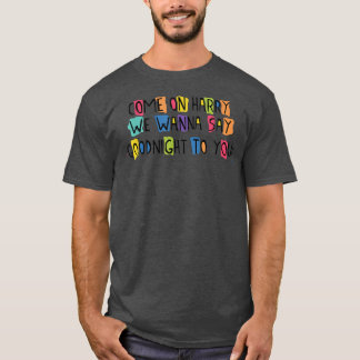 T-shirt Come On Harry, We Wanna Say Goodnight To You 