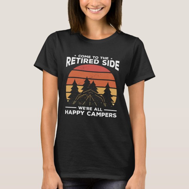 T-shirt Come To The Retired Side We re All Happy Campers C (Devant)