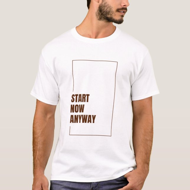 T-SHIRT COMMENCEZ QUAND MÊME MAINTENANT (Devant)