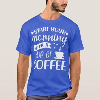 T-shirt Commencez Votre Matin Avec Une Coupe De Café Drôle