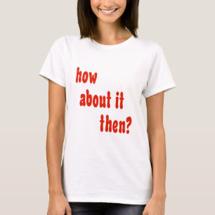 T-shirt Comment à son sujet alors ?