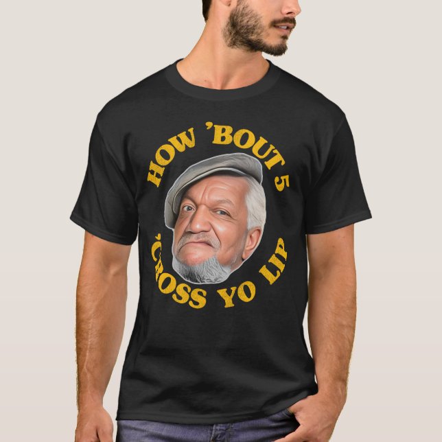 T-shirt Comment 'Bout 5 'Cross Yo Lip! Fred Sanford et Son (Devant)
