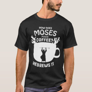 T-shirt Comment Moïse fait Coffee Hébreux Il Christian Hu