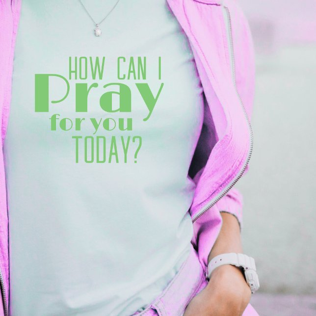 T-shirt Comment Peux-Je Prier Pour Vous Aujourd'Hui Gras R (Trendy Green How Can I Pray For You Today? Women's T-shirts)
