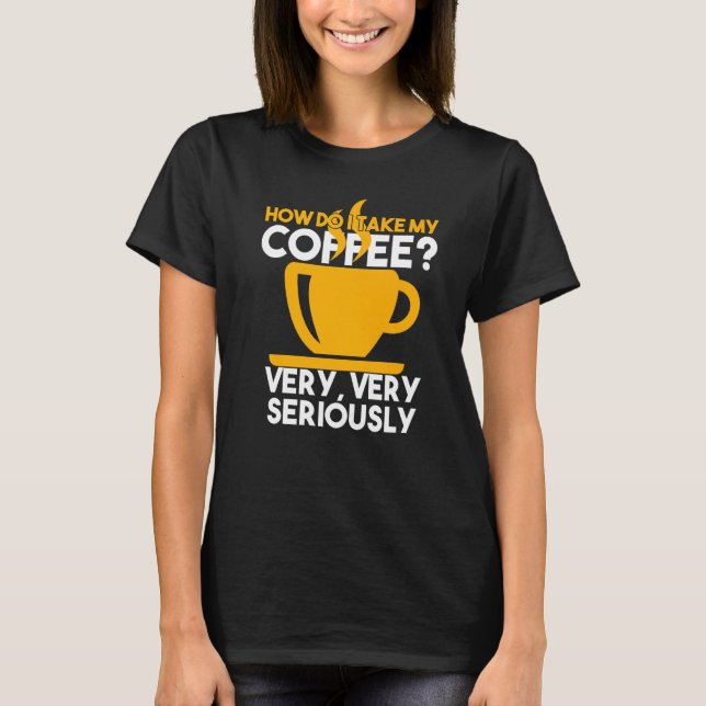 T-shirt Comment Prendre Mon Café Au Sérieux Caffeinate (Devant)
