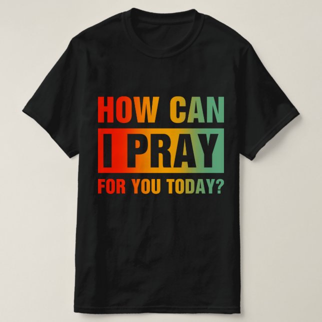 T-shirt Comment puis-je prier pour vous (Design devant)