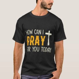 T-shirt Comment puis-je prier pour vous aujourd'hui Prière