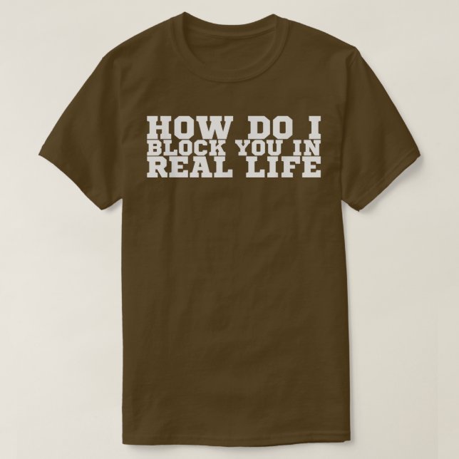 T-shirt Comment Vous Bloquer Dans La Vie Réelle (Design devant)