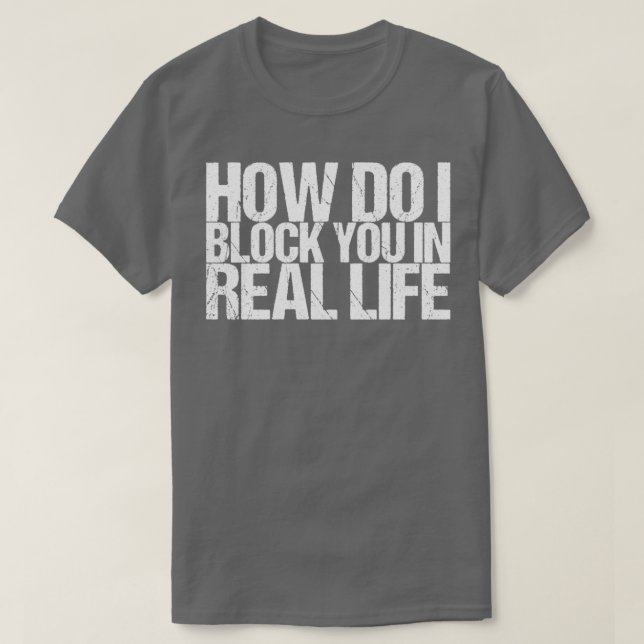 T-shirt Comment Vous Bloquer Dans La Vie Réelle (Design devant)