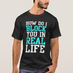 T-shirt Comment Vous Bloquer Dans La Vie Réelle Humour Don