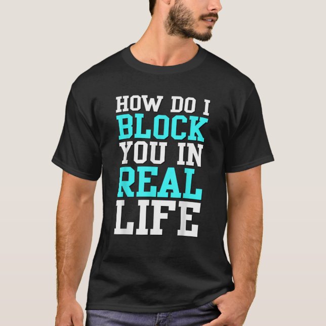 T-shirt Comment Vous Bloquer Dans La Vie Réelle Humour Don (Devant)