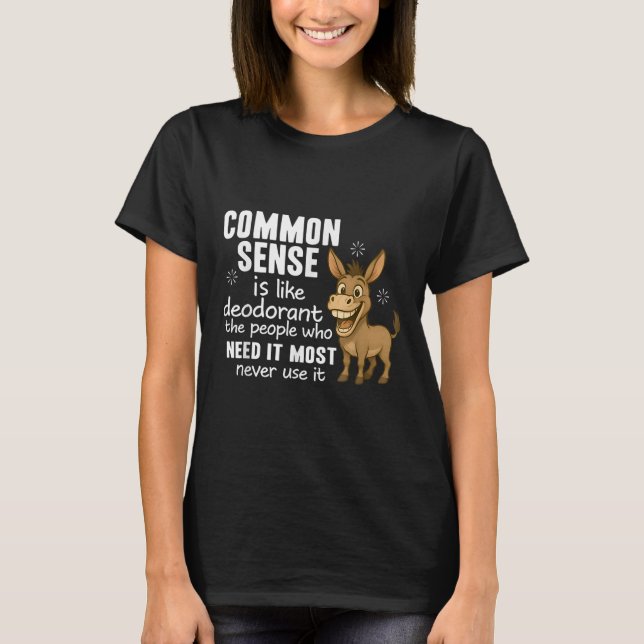 T-shirt Common Sense Is Like Deodorant The People Who Need (Devant)