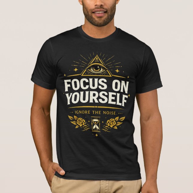 T-shirt Concentrez-vous sur Vous-même – Ignorez le Bruit | (Devant)