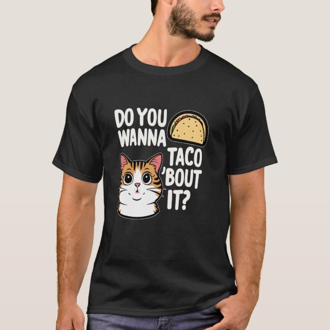 T-shirt Conception de discussion de chat Taco Vous voulez  (Devant)
