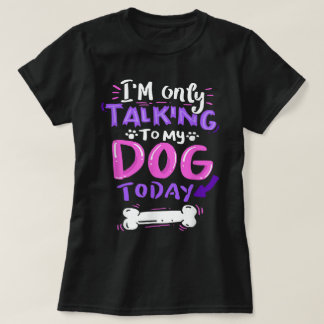 T-shirt Conception de parler uniquement à mon chien aujour