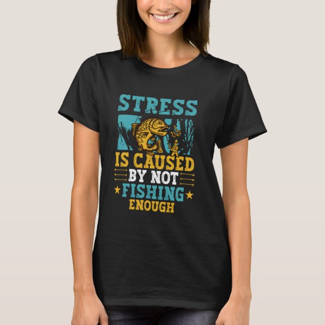 T-shirt Conception de pêche drôle Le stress est causé par  (Devant)