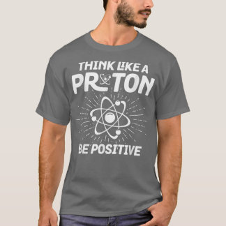 T-shirt Conception scientifique Pensez à un Proton Be Posi