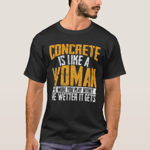 T-shirt Concrete Is Like A Woman Météo Cement Mixer Finis