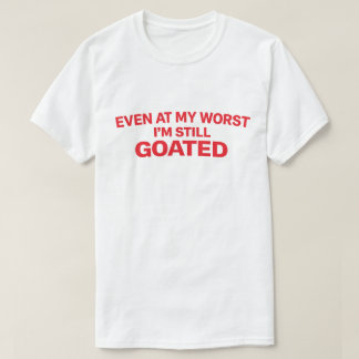 T-shirt Confident Quote "Even At My Worst I'm Still Goated