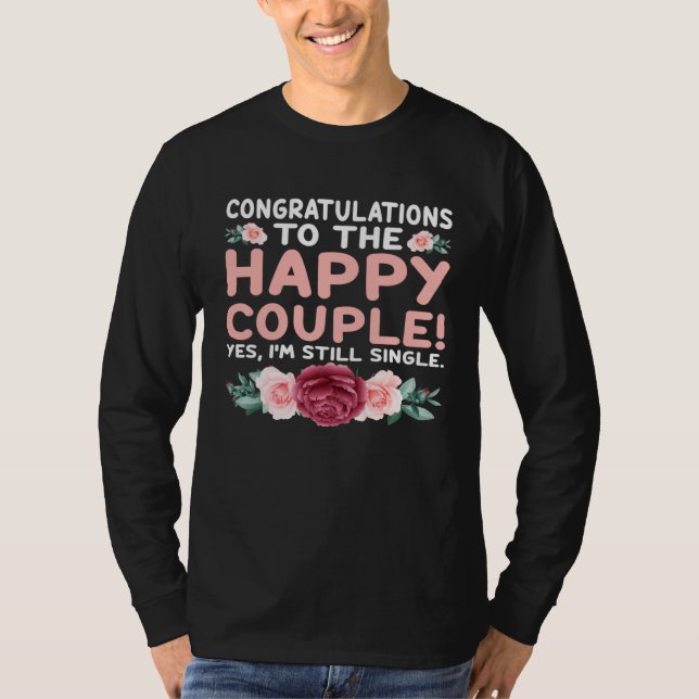 T-shirt Congratulations To The Happy Couple Yes I m Still  (Devant)