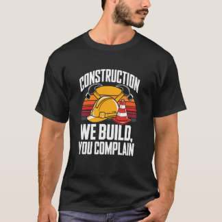 T-shirt Construction We Build You Complain Jobsite Humor