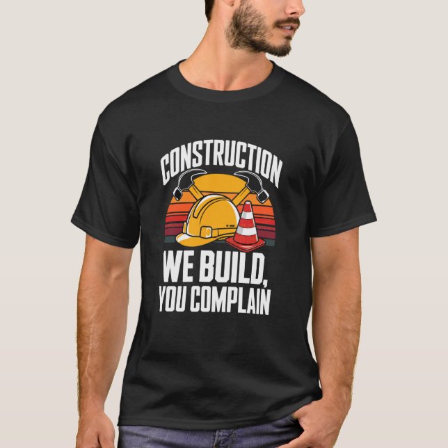 T-shirt Construction We Build You Complain Jobsite Humor (Devant)